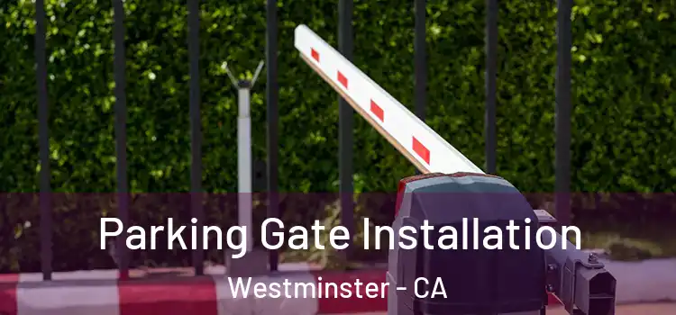Parking Gate Installation Westminster - CA